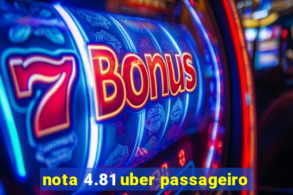 nota 4.81 uber passageiro